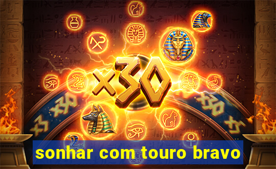 sonhar com touro bravo